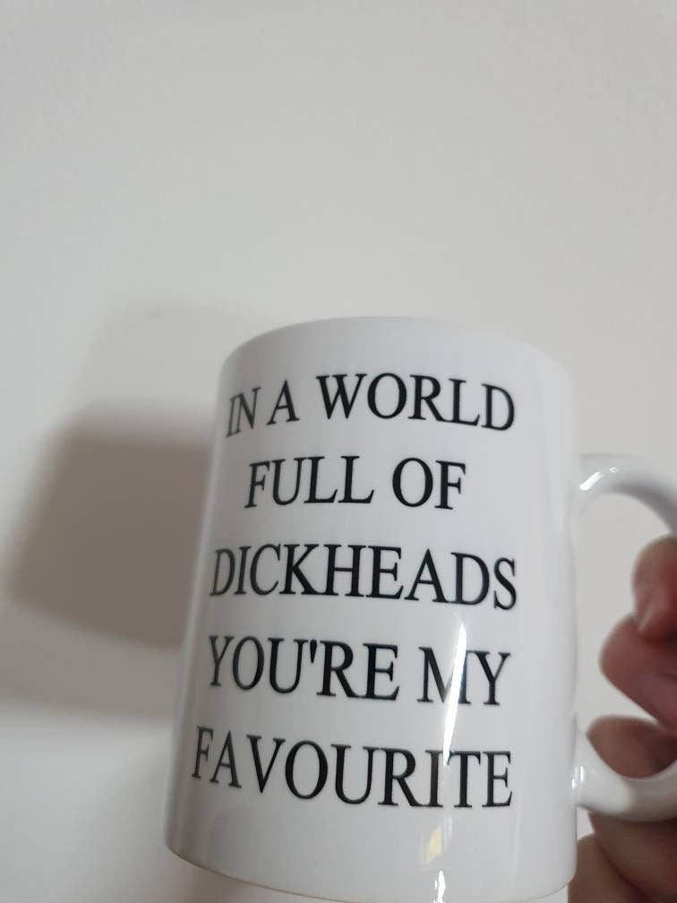 In a world full of dickheads you're my favourite | dickhead mug | sweary | joke gift | secret Santa | funny gift | rude mug |Christmas gift