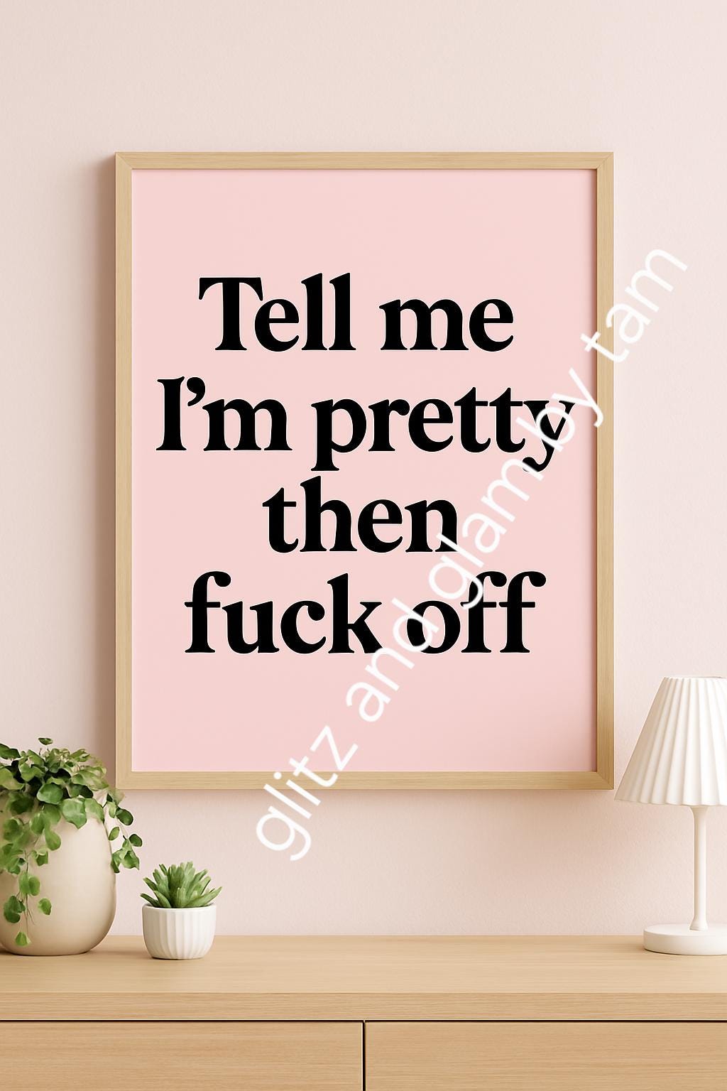 Funny feminist print: "Tell me I'm pretty then fuck off." Sassy swear word art by glitz and glam by tam.