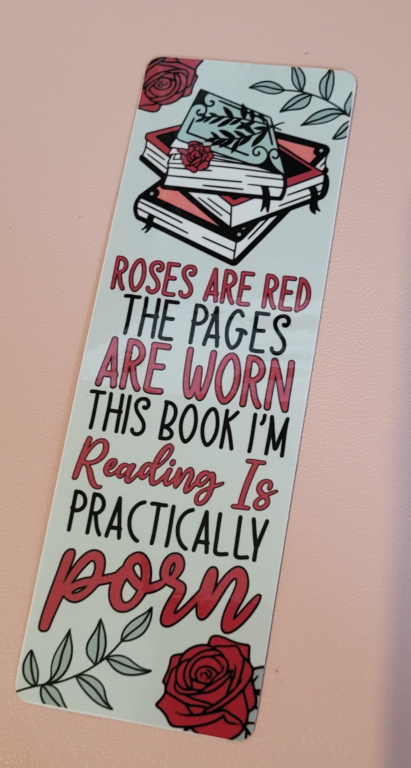 Funny book lover bookmark: Roses are red, the pages are worn, this book I'm reading is practically porn!