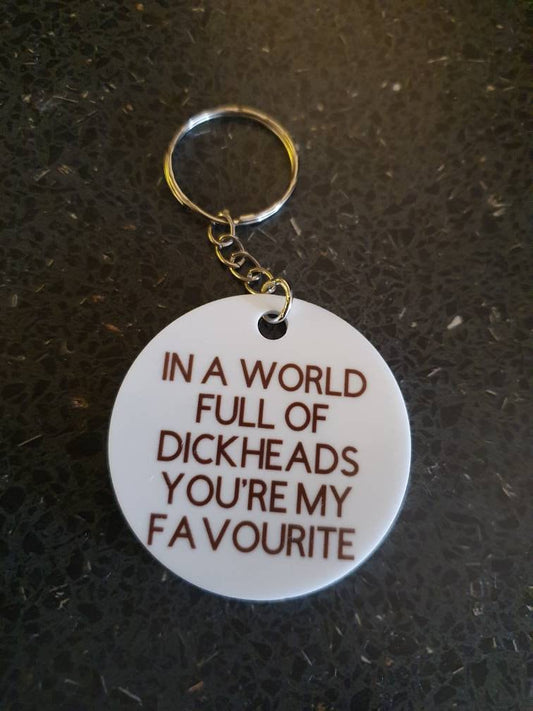 In a world full of d**kheads you're my favourite keychain novelty gift , keychain , small gift,  gift for him , birthday gift, sweary gift