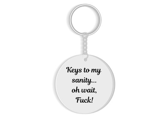 Keys to my sanity... Oh wait F**k! Keyring - Funny sweary Gift - Sarcastic gift