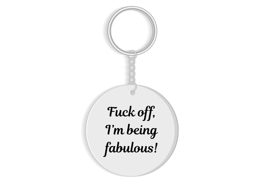 F**k off, I'm being fabulous keyring - Sassy Sweary Gift - Funny Keychain