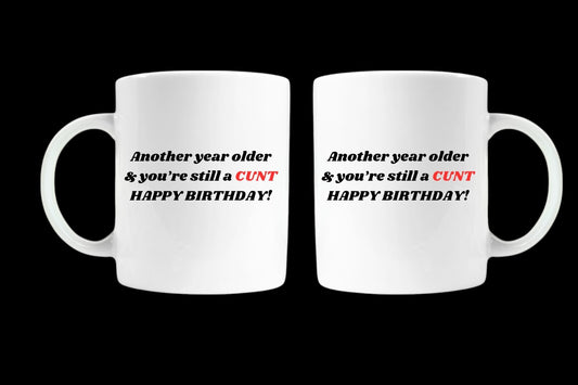 Another Year Older And You're Still A C*nt Mug funny sweary birthday coffee cup