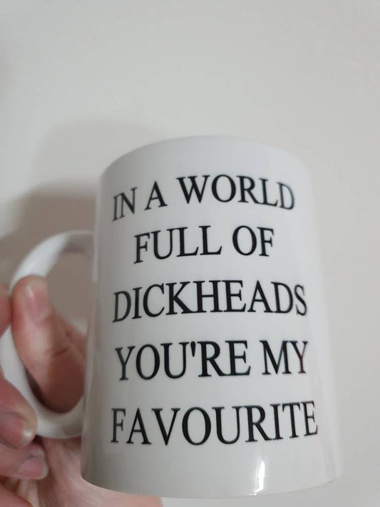In a world full of dickheads you're  my favourite | dickhead mug | sweary | joke gift | secret Santa | funny gift | rude mug |Christmas gift