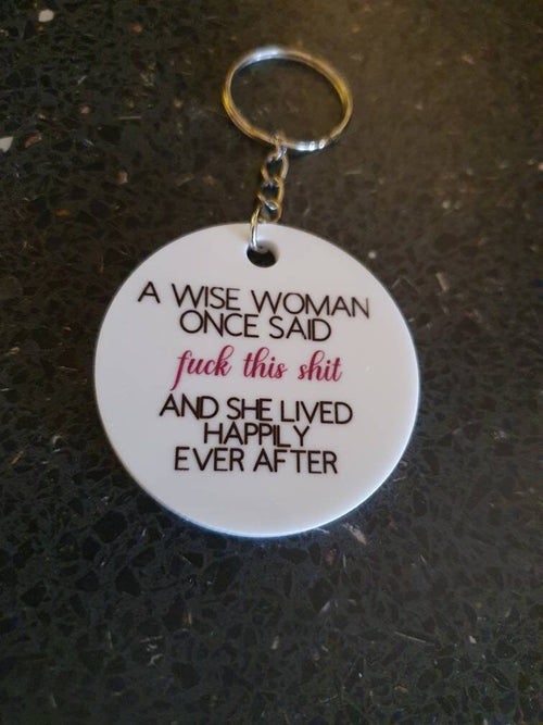 Funny keychain with quote: A wise woman once said, f**k this sh*t, and she lived happily ever after.